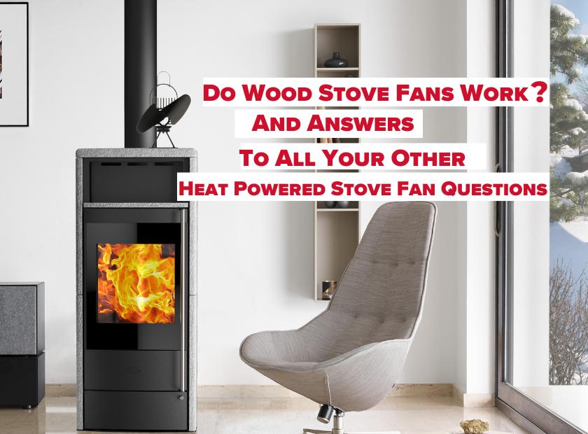 Do Wood Stove Fans Work? We Answer All Your Biggest Heat Powered Stove Fan  Questions.