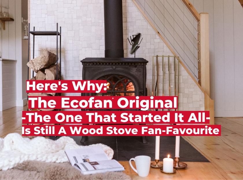 Why the Ecofan Original Continues to be a Wood Stove Fan-Favourite